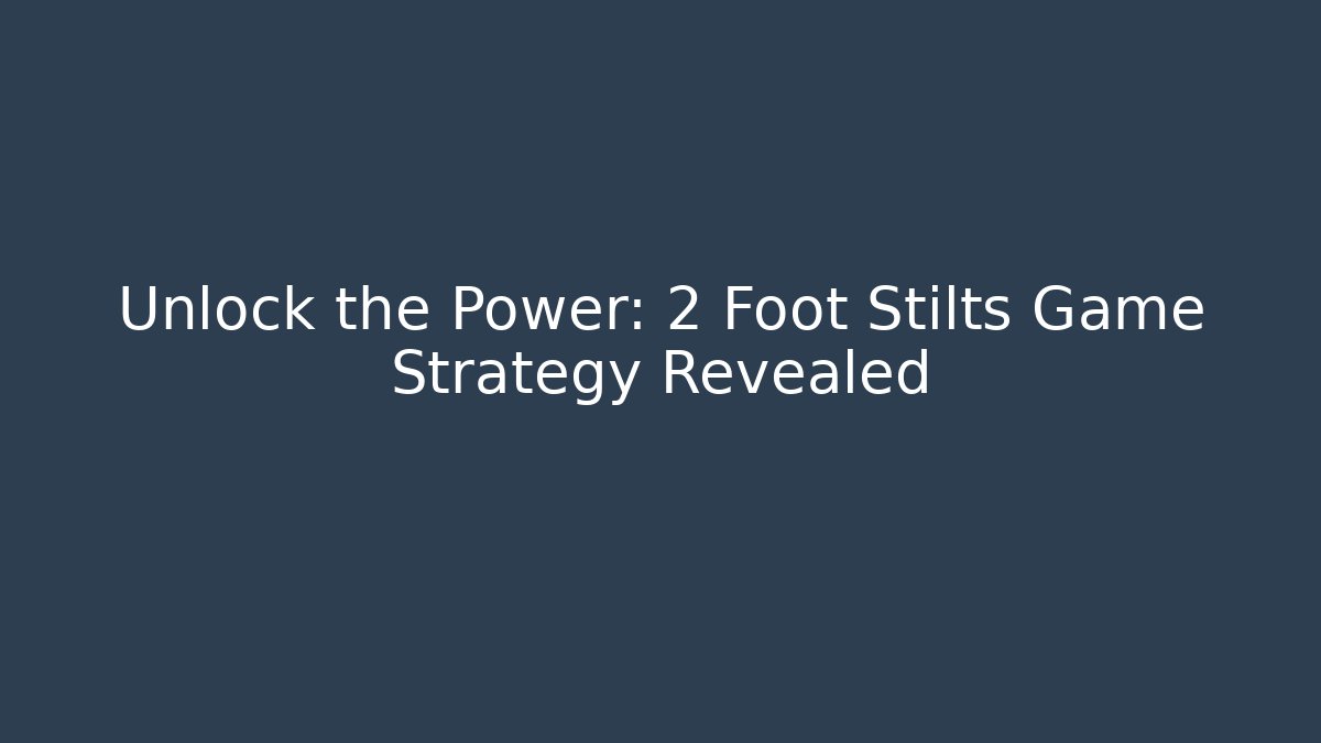 Unlock the Power: 2 Foot Stilts Game Strategy Revealed
