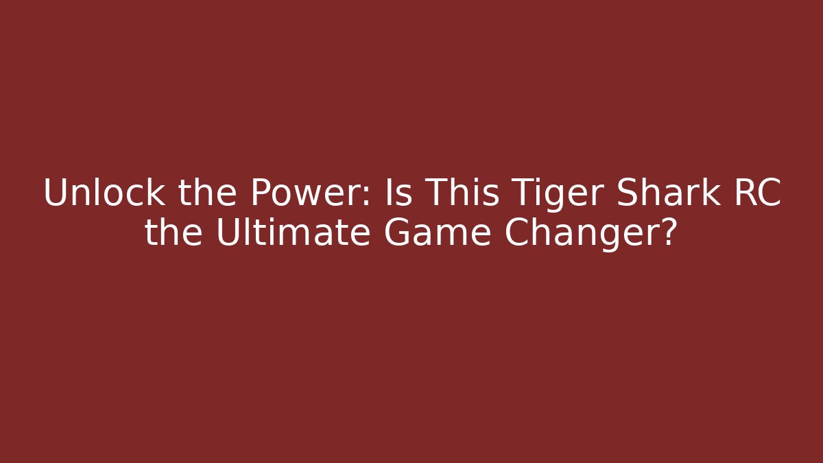 Unlock the Power: Is This Tiger Shark RC the Ultimate Game Changer?
