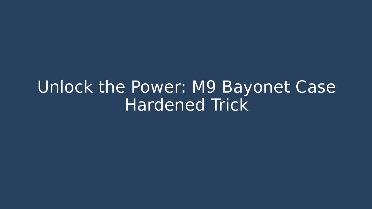 Unlock the Power: M9 Bayonet Case Hardened Trick