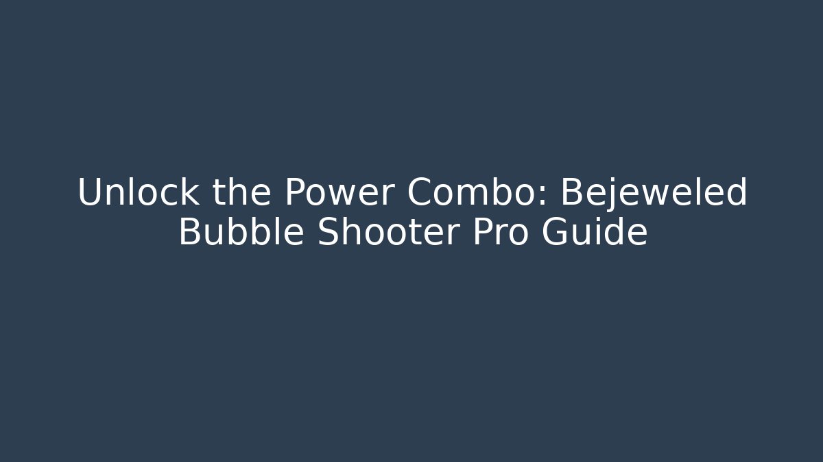 Unlock the Power Combo: Bejeweled Bubble Shooter Pro Guide