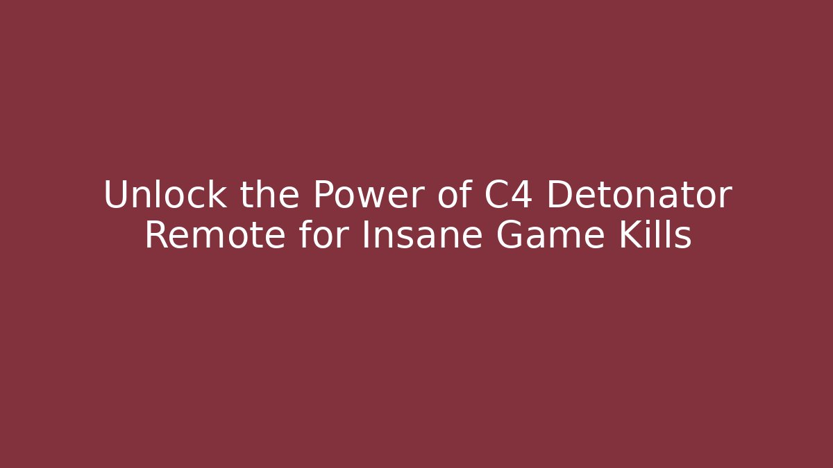 Unlock the Power of C4 Detonator Remote for Insane Game Kills