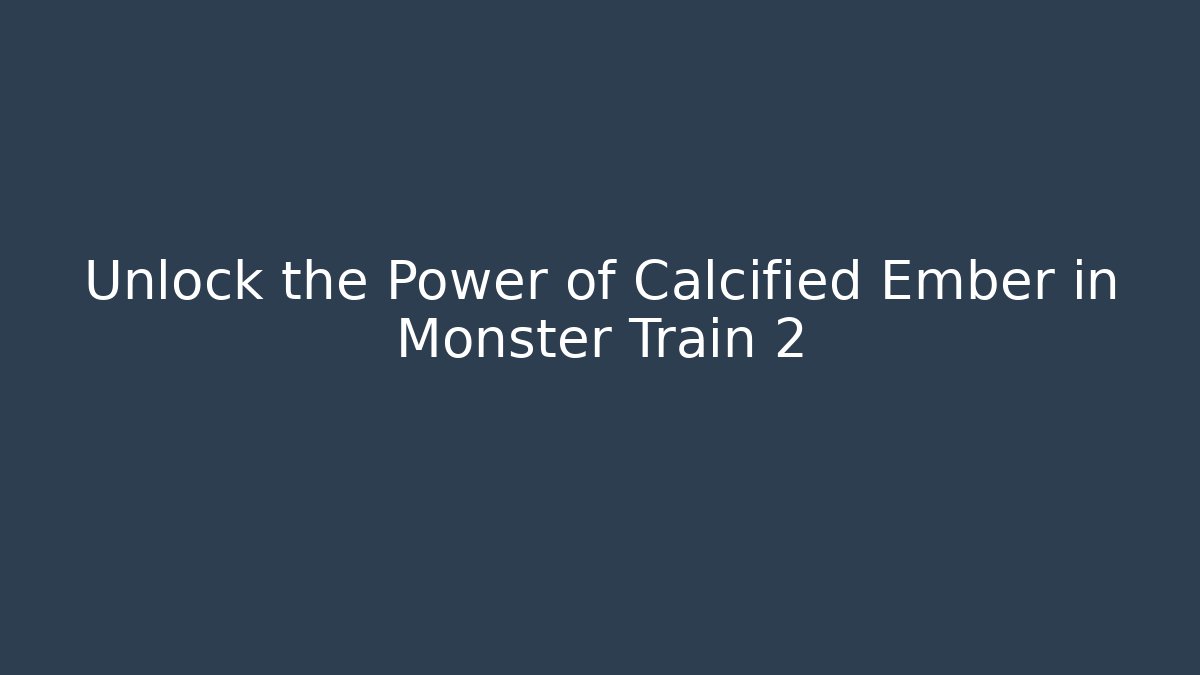 Unlock the Power of Calcified Ember in Monster Train 2
