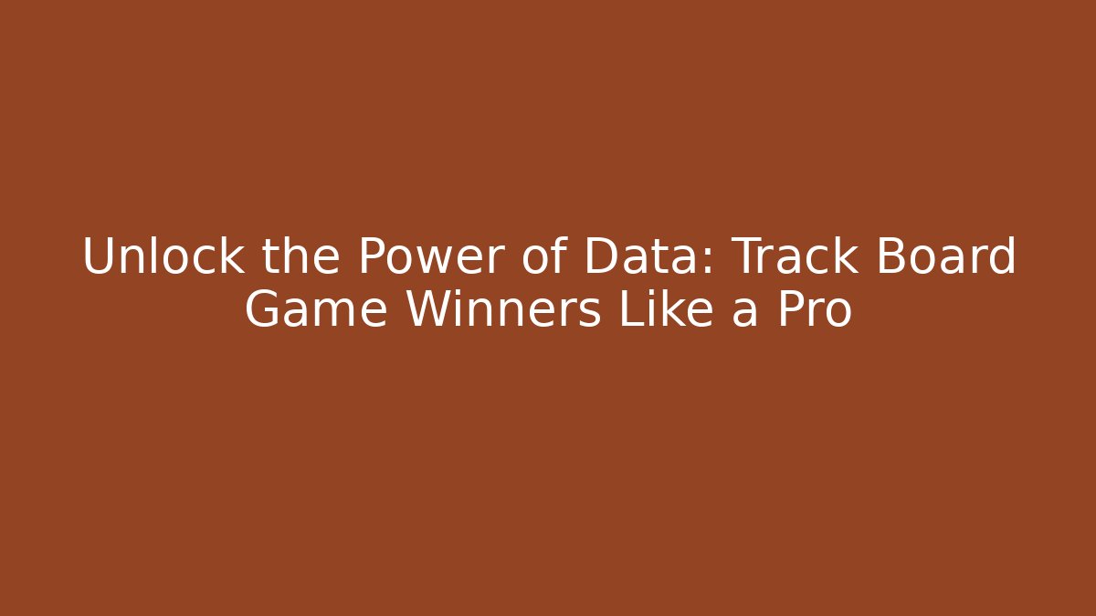 Unlock the Power of Data: Track Board Game Winners Like a Pro