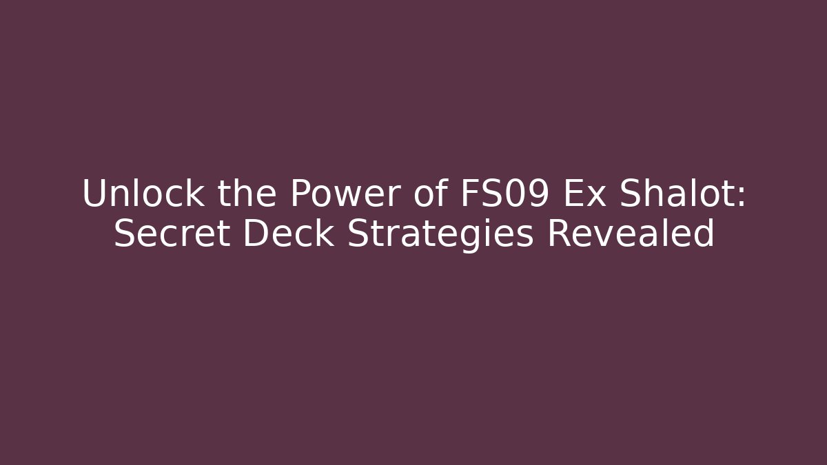 Unlock the Power of FS09 Ex Shalot: Secret Deck Strategies Revealed