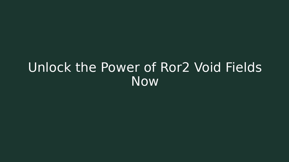 Unlock the Power of Ror2 Void Fields Now