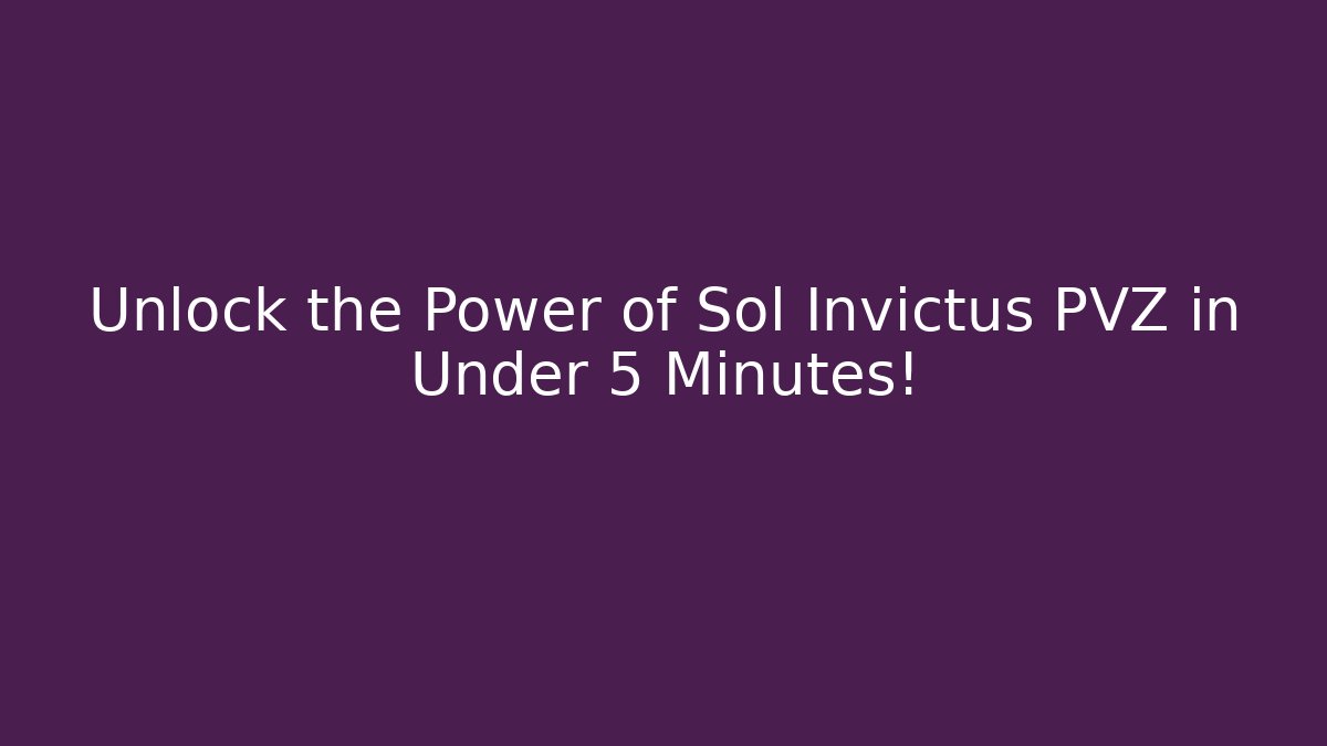 Unlock the Power of Sol Invictus PVZ in Under 5 Minutes!