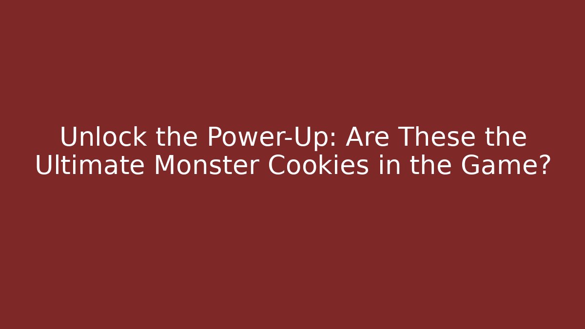 Unlock the Power-Up: Are These the Ultimate Monster Cookies in the Game?