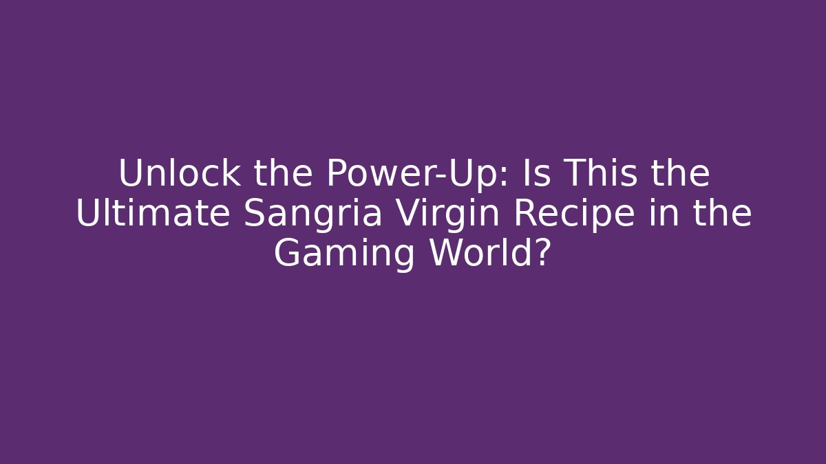 Unlock the Power-Up: Is This the Ultimate Sangria Virgin Recipe in the Gaming World?
