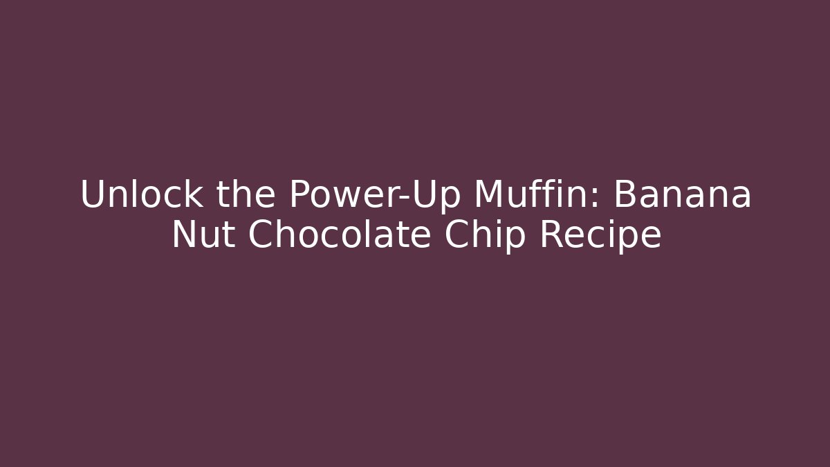 Unlock the Power-Up Muffin: Banana Nut Chocolate Chip Recipe