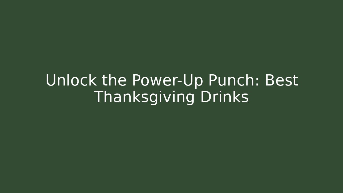 Unlock the Power-Up Punch: Best Thanksgiving Drinks
