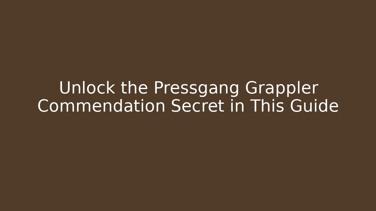 Unlock the Pressgang Grappler Commendation Secret in This Guide - Vintage E-Juice