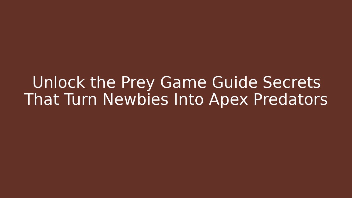 Unlock the Prey Game Guide Secrets That Turn Newbies Into Apex Predators