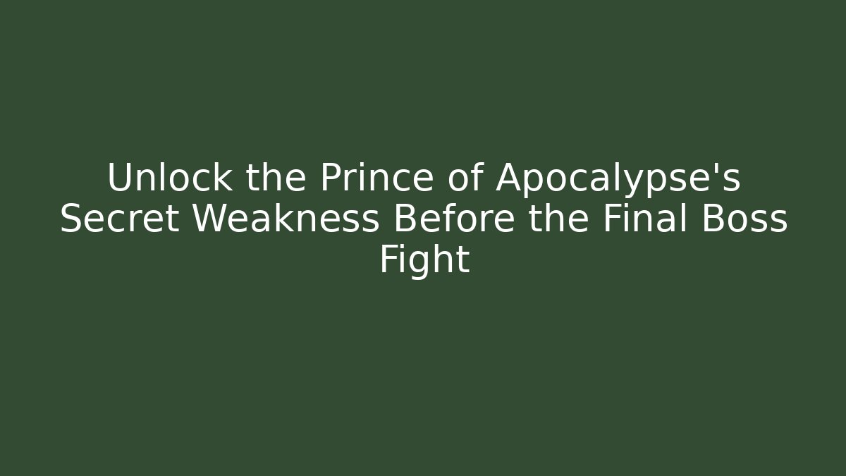 Unlock the Prince of Apocalypse's Secret Weakness Before the Final Boss Fight