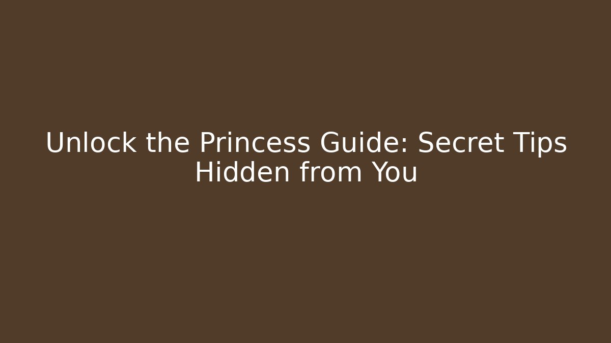 Unlock the Princess Guide: Secret Tips Hidden from You