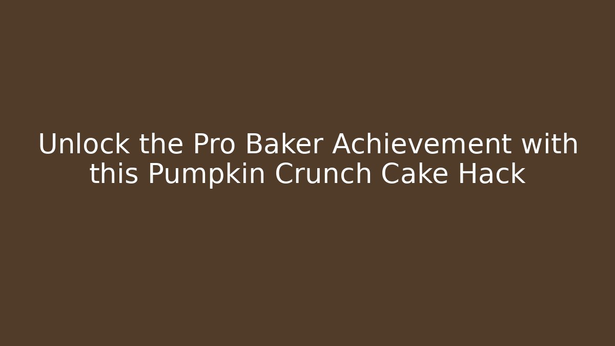 Unlock the Pro Baker Achievement with this Pumpkin Crunch Cake Hack