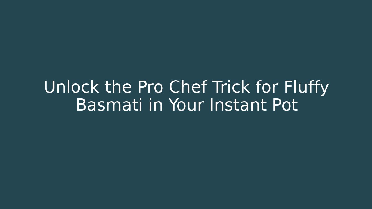 Unlock the Pro Chef Trick for Fluffy Basmati in Your Instant Pot