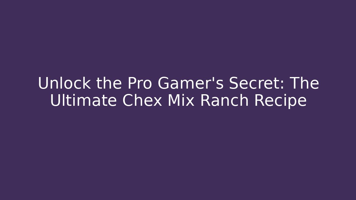Unlock the Pro Gamer's Secret: The Ultimate Chex Mix Ranch Recipe