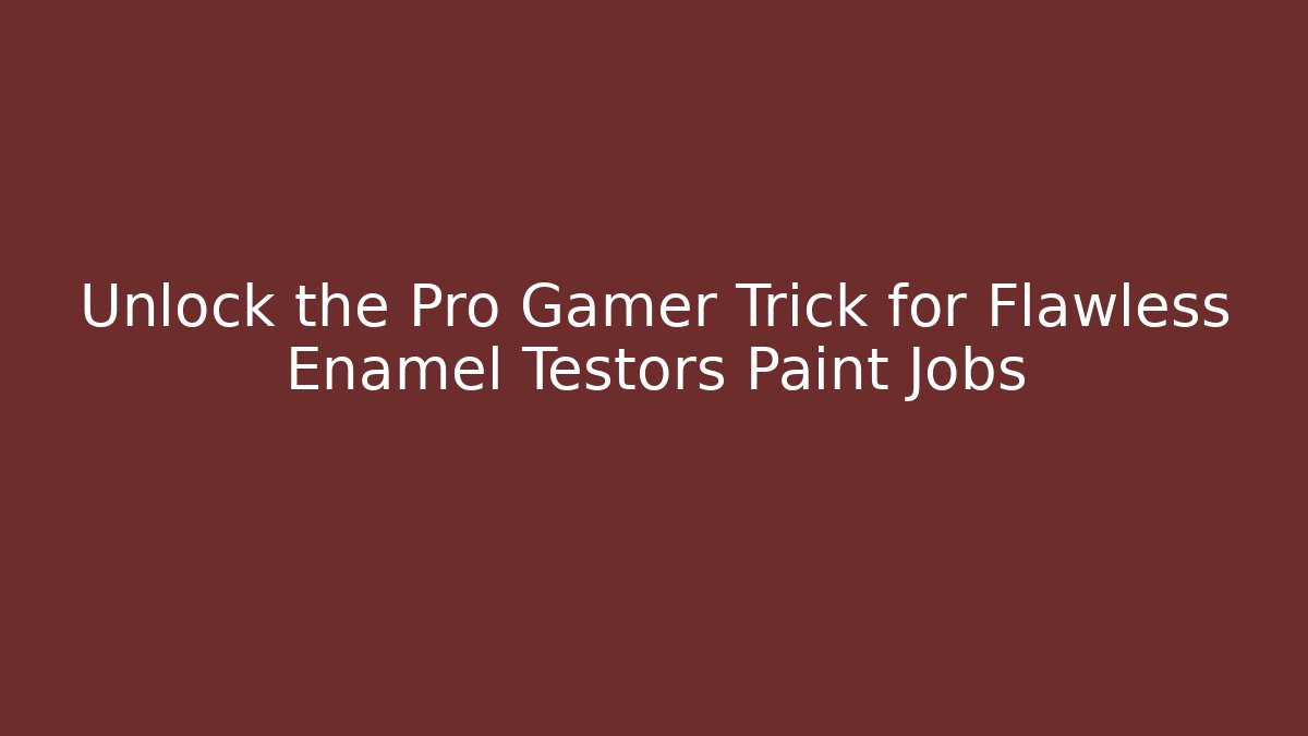 Unlock the Pro Gamer Trick for Flawless Enamel Testors Paint Jobs