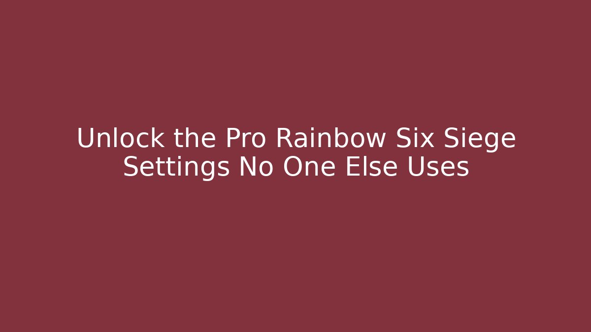 Unlock the Pro Rainbow Six Siege Settings No One Else Uses - Vintage E-Juice