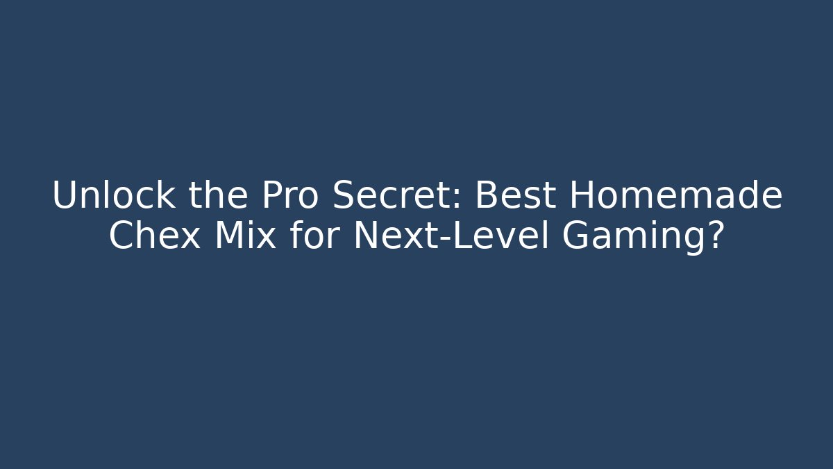 Unlock the Pro Secret: Best Homemade Chex Mix for Next-Level Gaming?