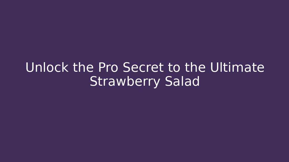 Unlock the Pro Secret to the Ultimate Strawberry Salad