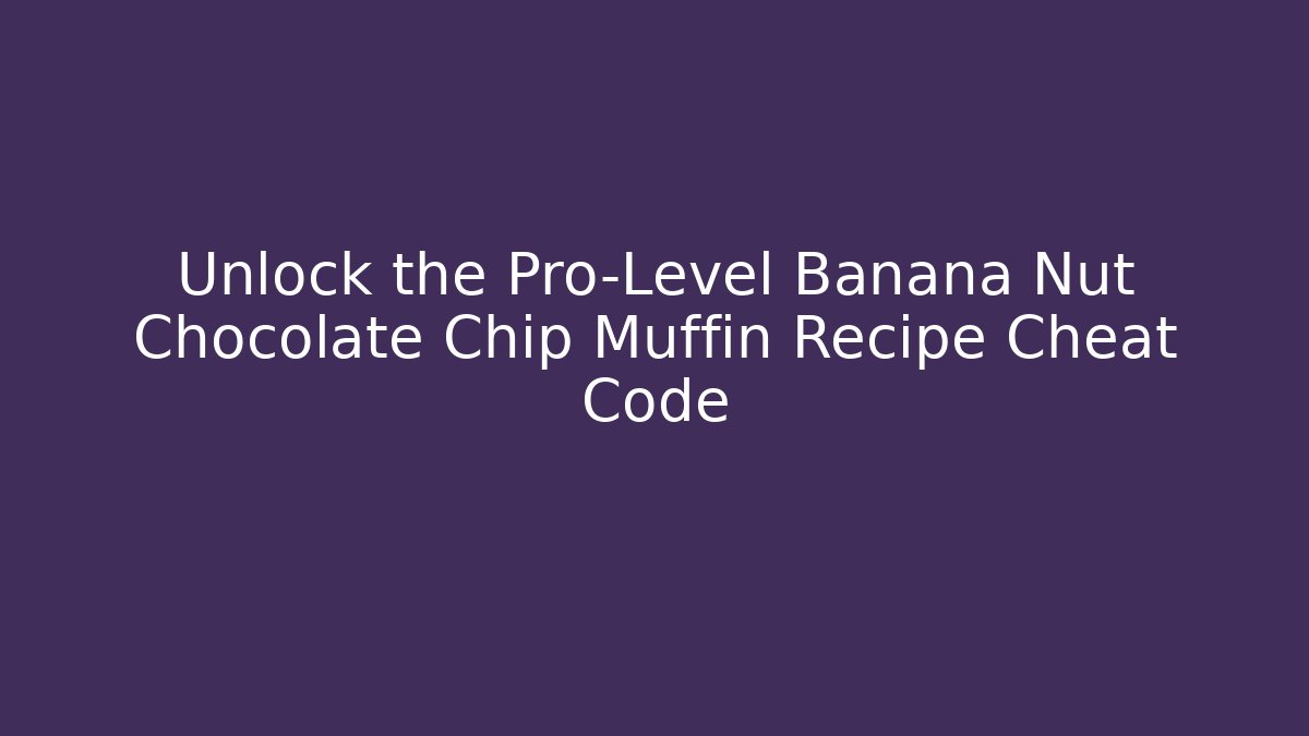 Unlock the Pro-Level Banana Nut Chocolate Chip Muffin Recipe Cheat Code
