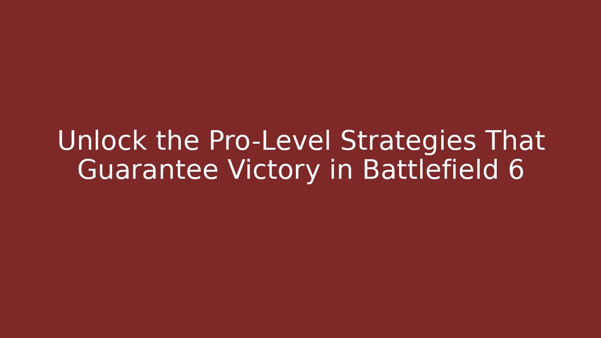 Unlock the Pro-Level Strategies That Guarantee Victory in Battlefield 6