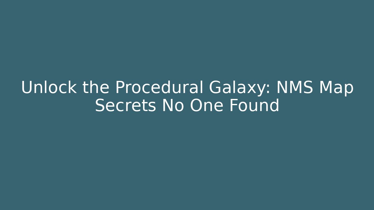 Unlock the Procedural Galaxy: NMS Map Secrets No One Found