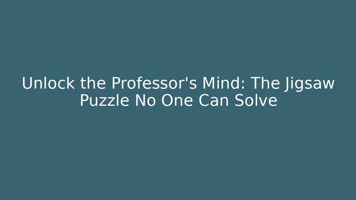 Unlock the Professor's Mind: The Jigsaw Puzzle No One Can Solve