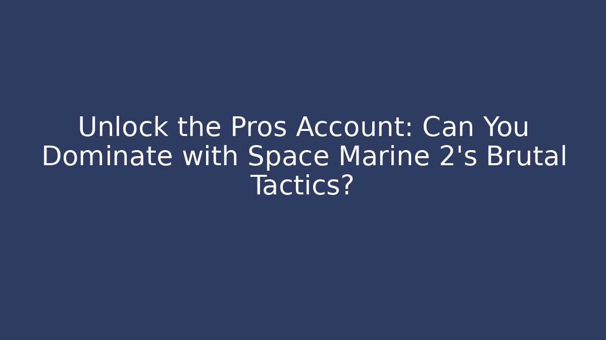 Unlock the Pros Account: Can You Dominate with Space Marine 2's Brutal Tactics?
