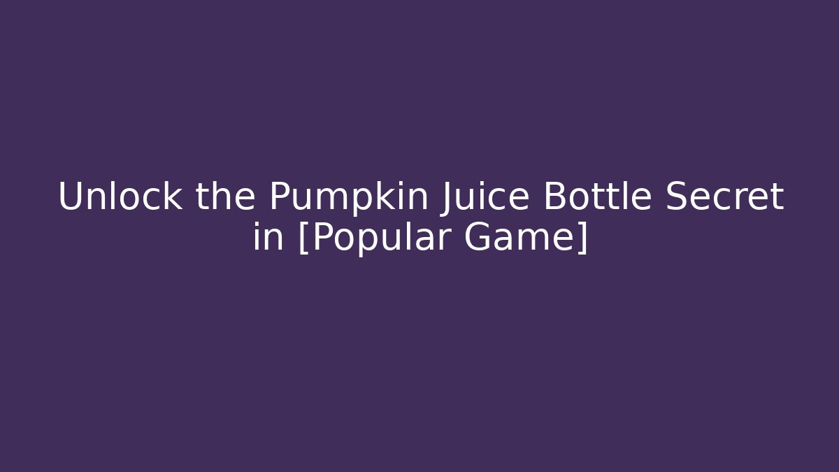 Unlock the Pumpkin Juice Bottle Secret in [Popular Game]