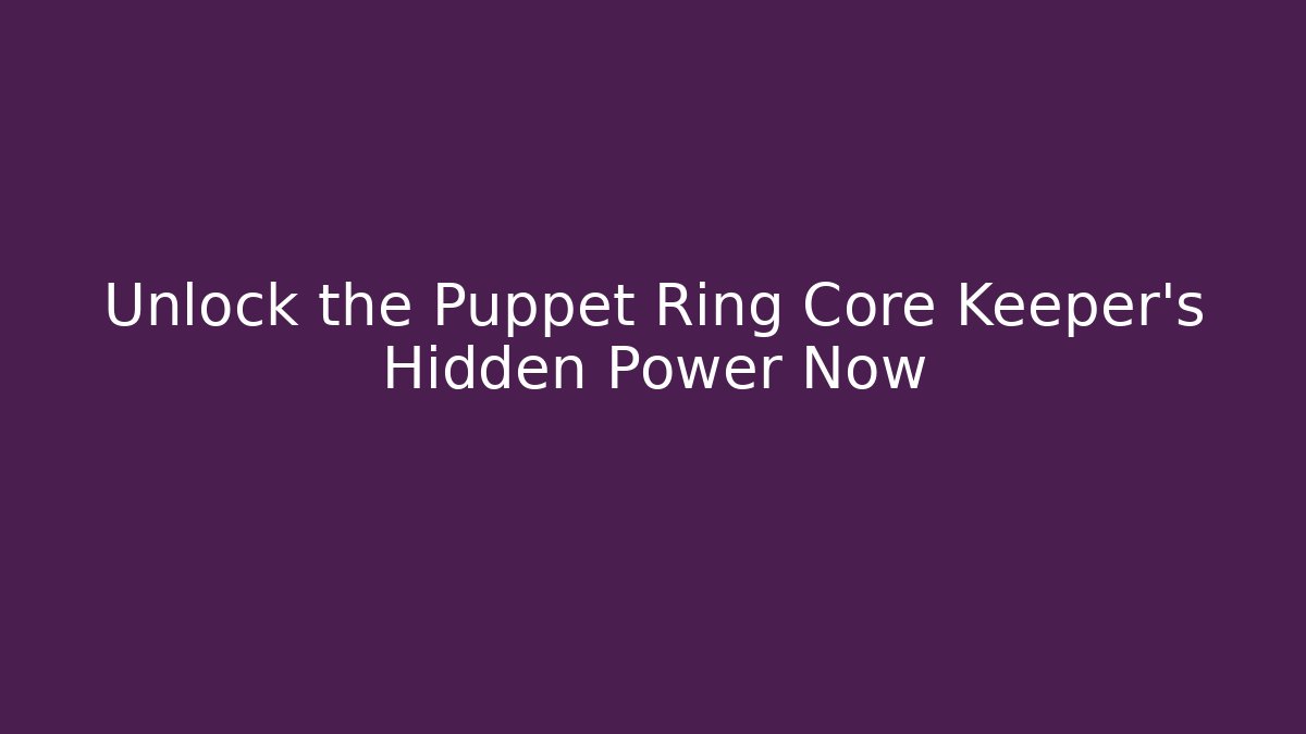 Unlock the Puppet Ring Core Keeper's Hidden Power Now