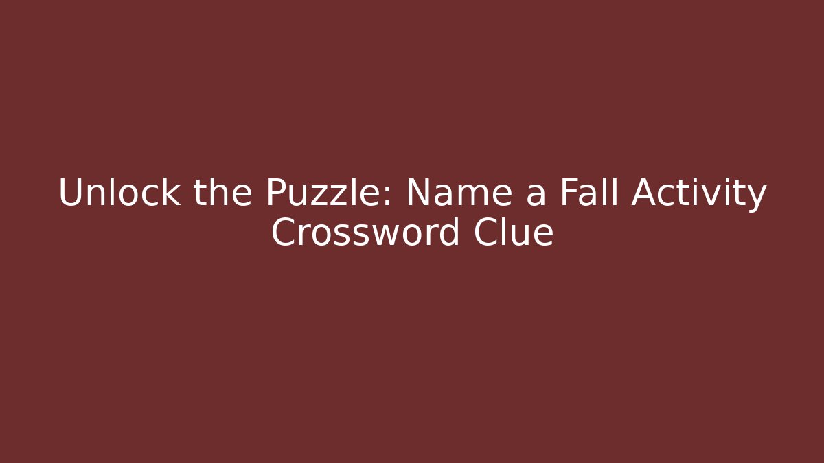 Unlock the Puzzle: Name a Fall Activity Crossword Clue