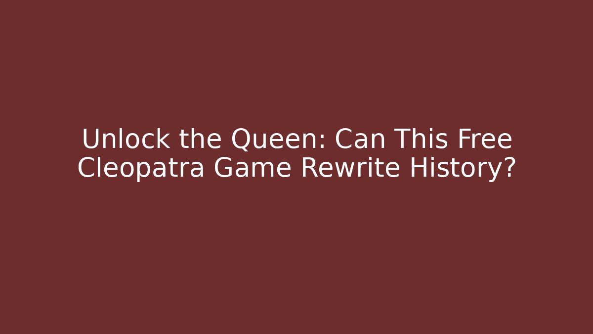 Unlock the Queen: Can This Free Cleopatra Game Rewrite History? - Vintage E-Juice