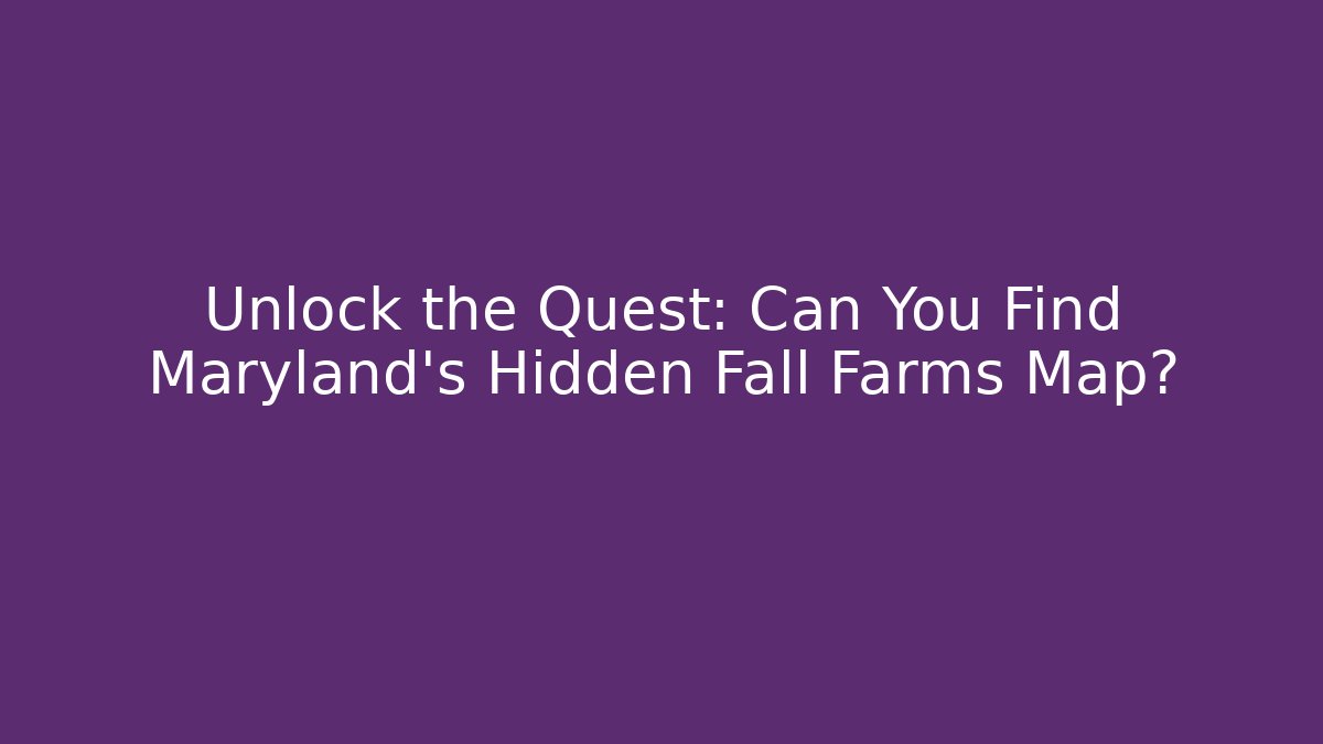 Unlock the Quest: Can You Find Maryland's Hidden Fall Farms Map?