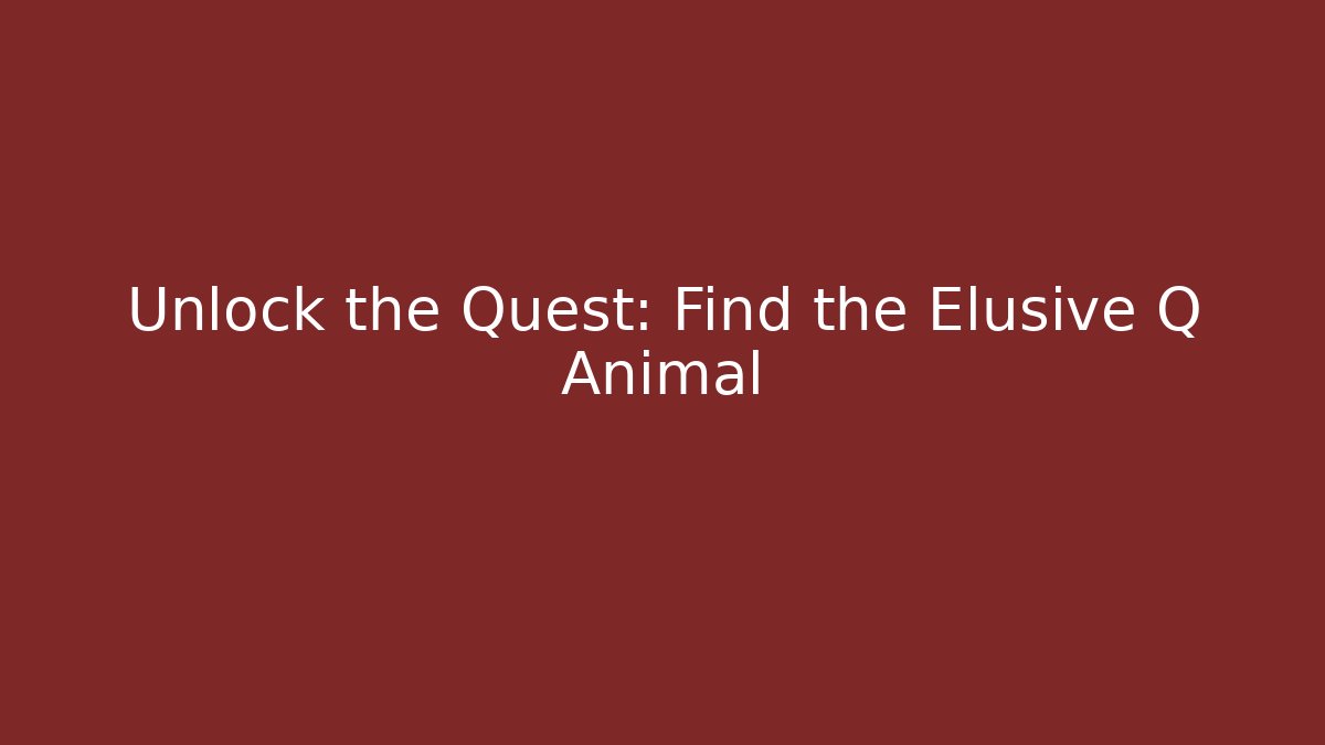 Unlock the Quest: Find the Elusive Q Animal