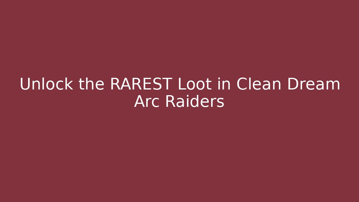 Unlock the RAREST Loot in Clean Dream Arc Raiders