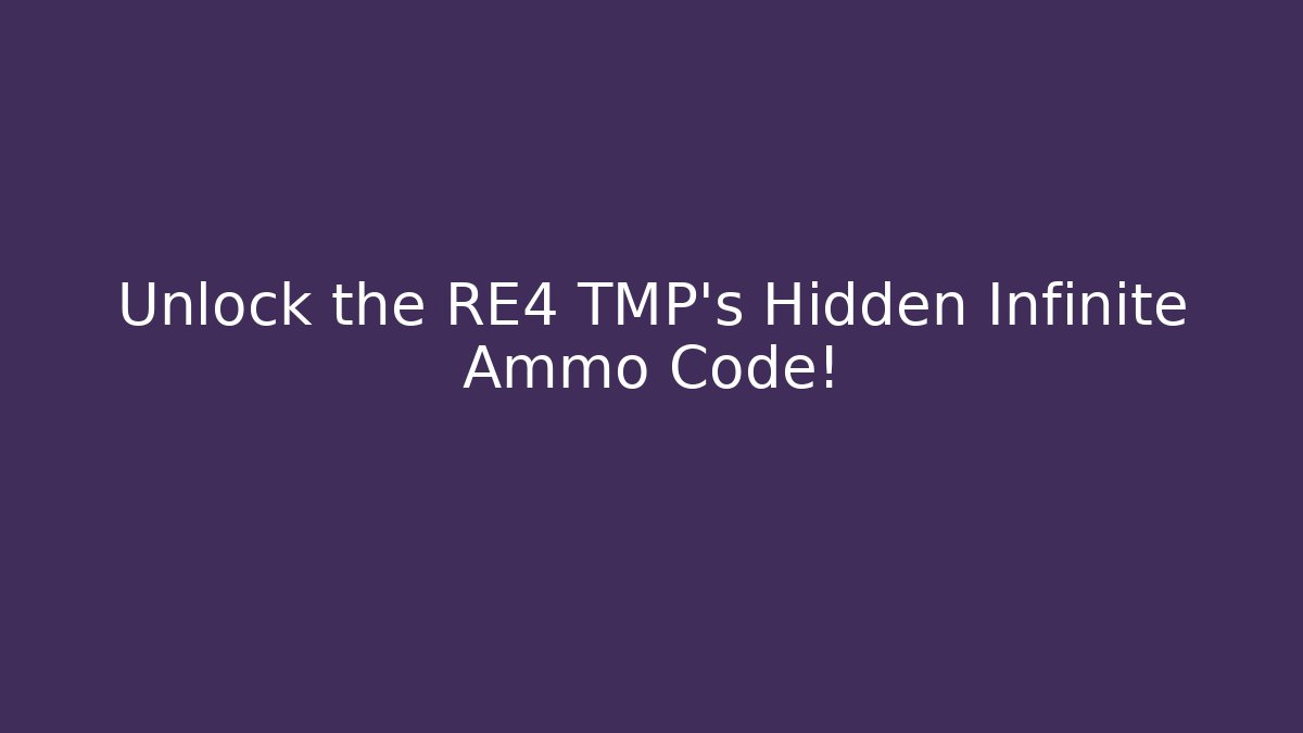 Unlock the RE4 TMP's Hidden Infinite Ammo Code!