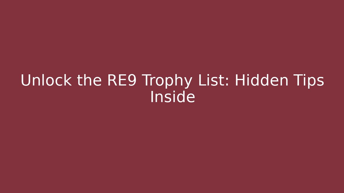Unlock the RE9 Trophy List: Hidden Tips Inside