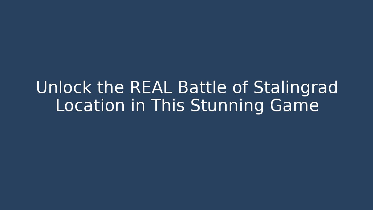 Unlock the REAL Battle of Stalingrad Location in This Stunning Game