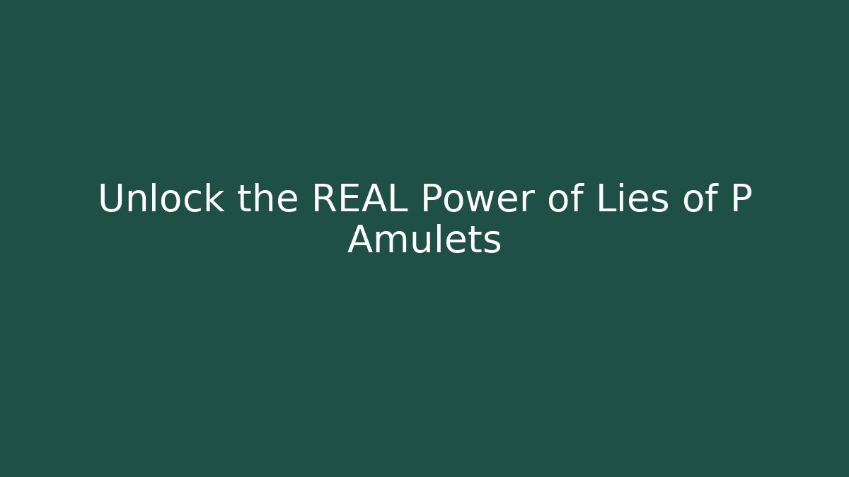 Unlock the REAL Power of Lies of P Amulets