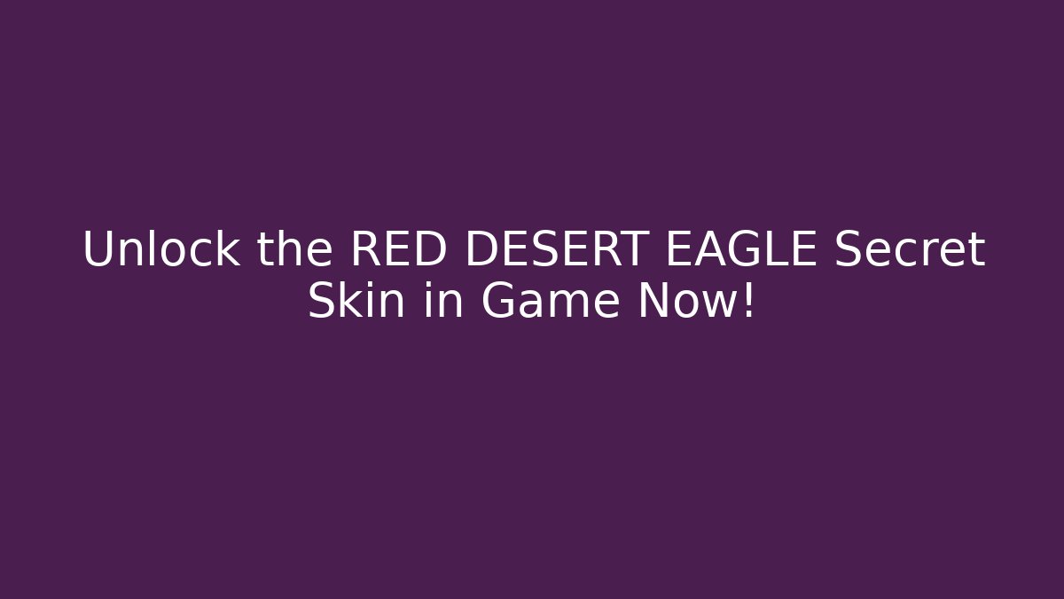 Unlock the RED DESERT EAGLE Secret Skin in Game Now!