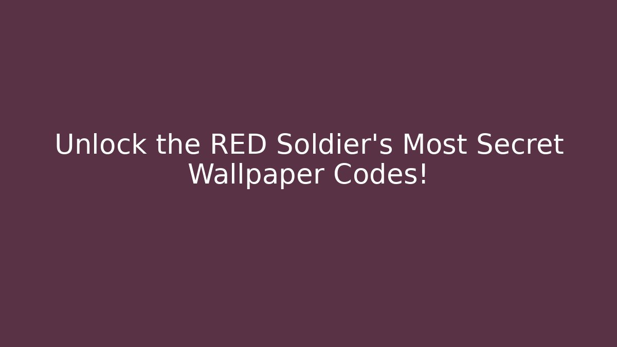 Unlock the RED Soldier's Most Secret Wallpaper Codes!