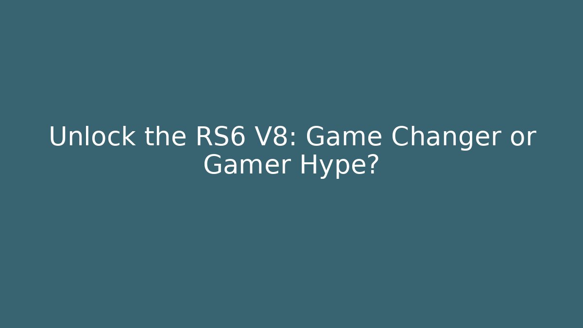 Unlock the RS6 V8: Game Changer or Gamer Hype?