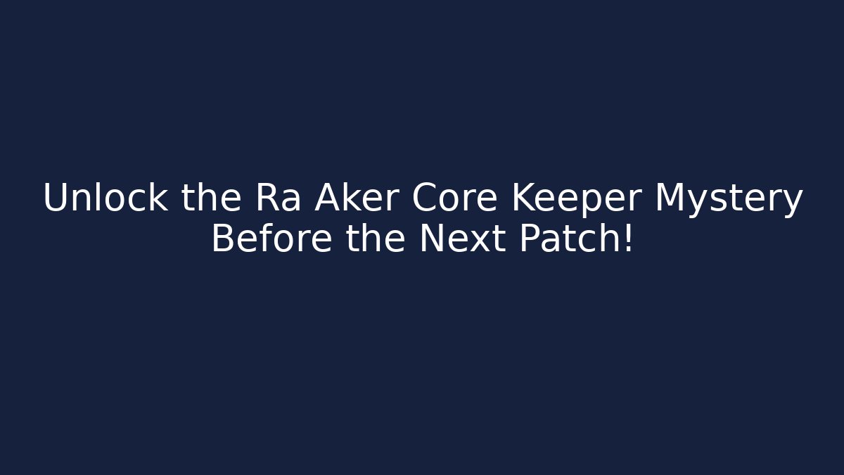 Unlock the Ra Aker Core Keeper Mystery Before the Next Patch! - Vintage E-Juice