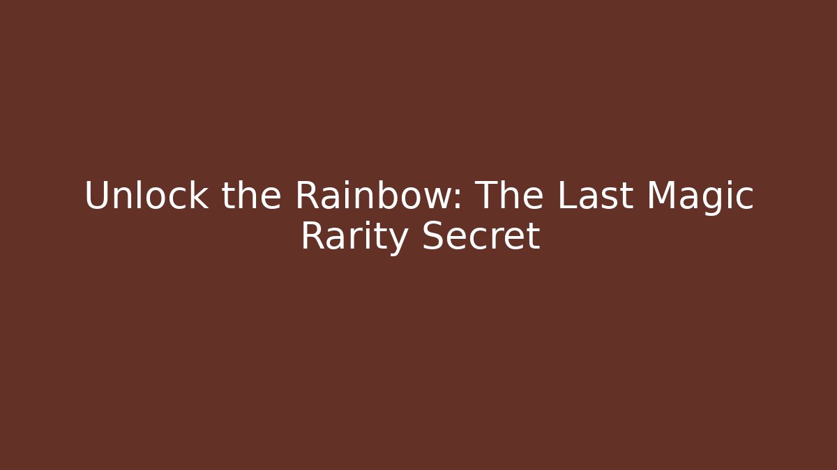 Unlock the Rainbow: The Last Magic Rarity Secret