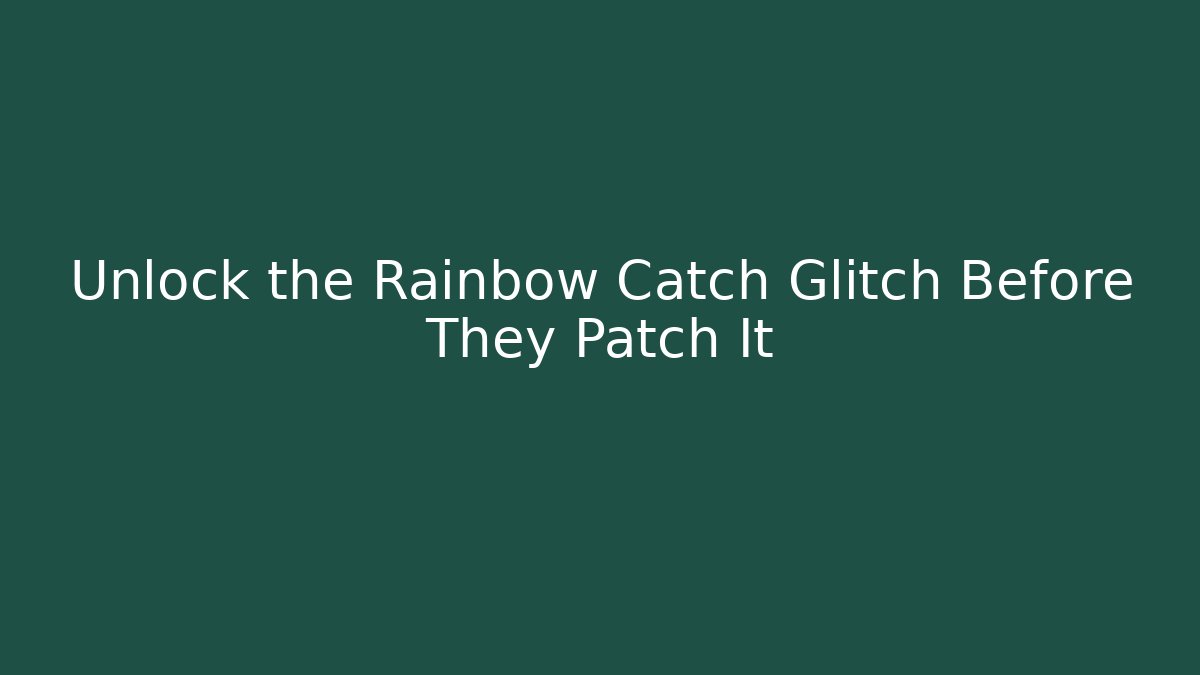 Unlock the Rainbow Catch Glitch Before They Patch It