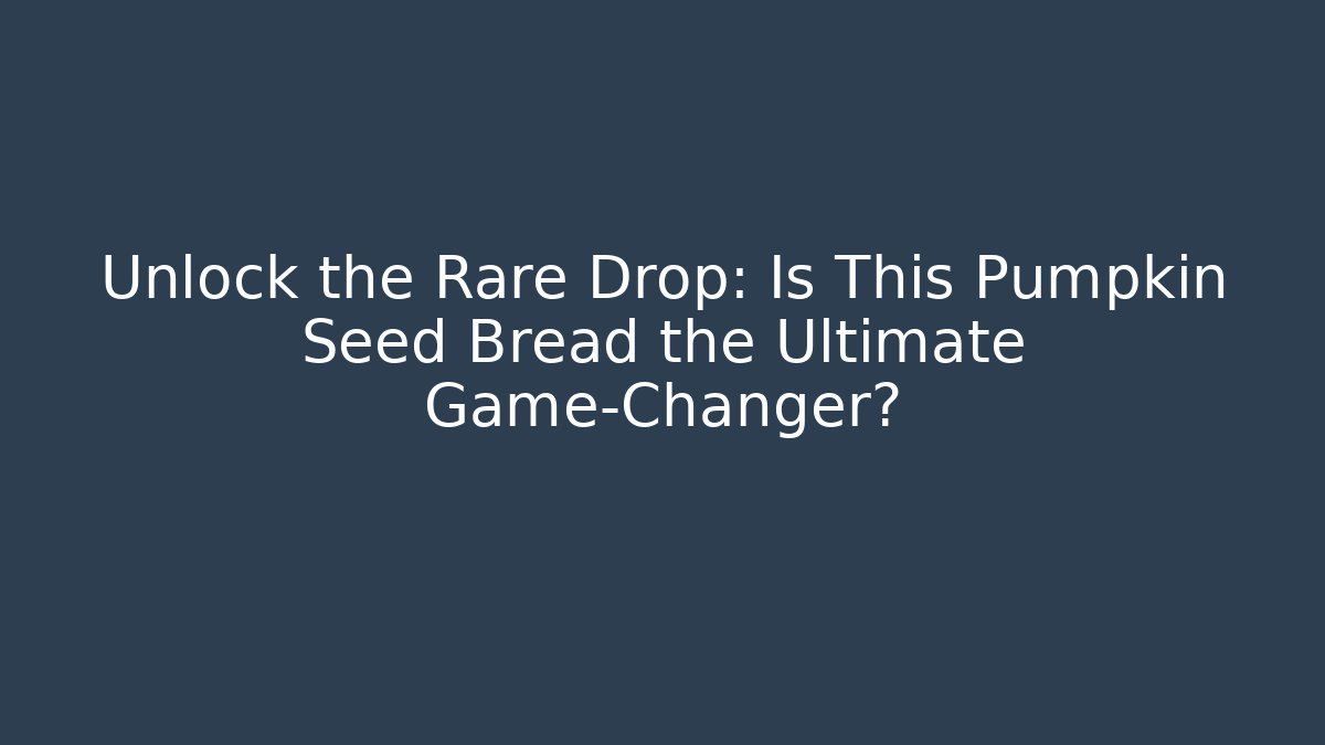 Unlock the Rare Drop: Is This Pumpkin Seed Bread the Ultimate Game-Changer?