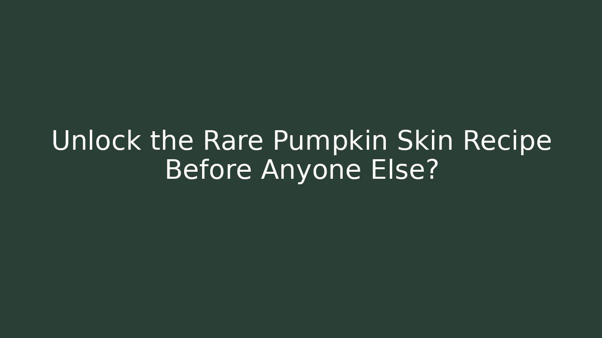 Unlock the Rare Pumpkin Skin Recipe Before Anyone Else?