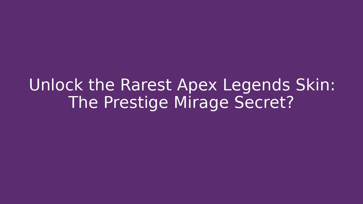 Unlock the Rarest Apex Legends Skin: The Prestige Mirage Secret?